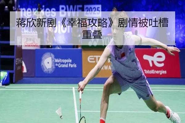 蒋欣新剧《幸福攻略》剧情被吐槽重叠